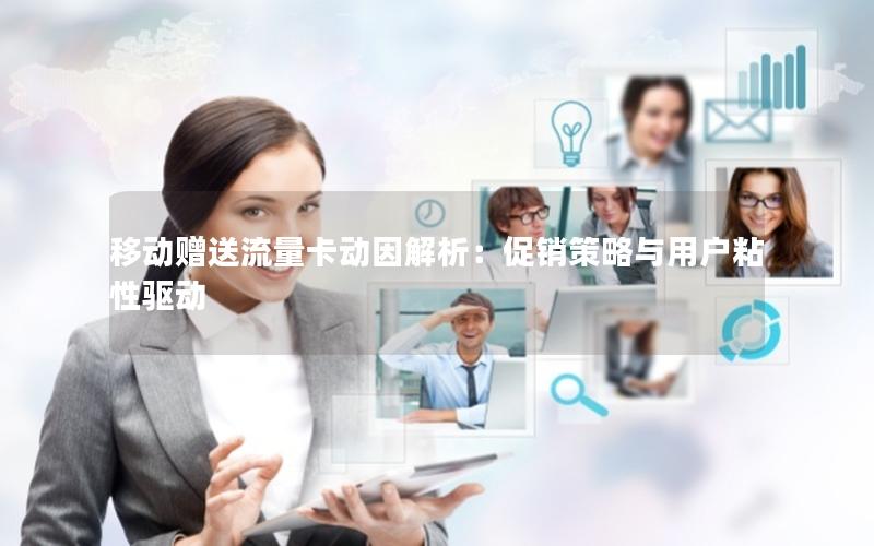 移动赠送流量卡动因解析：促销策略与用户粘性驱动