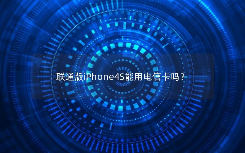 联通版iPhone4S能用电信卡吗？