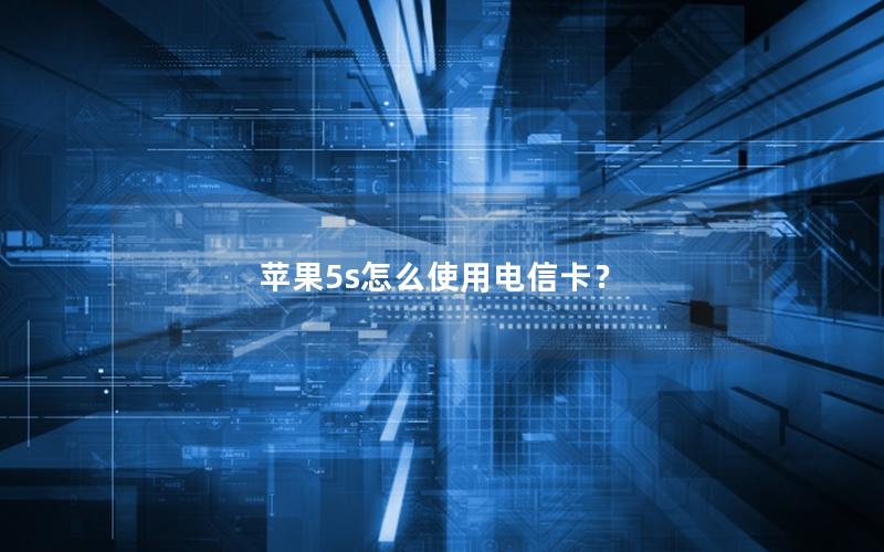 苹果5s怎么使用电信卡？