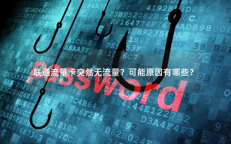 联通流量卡突然无流量？可能原因有哪些？