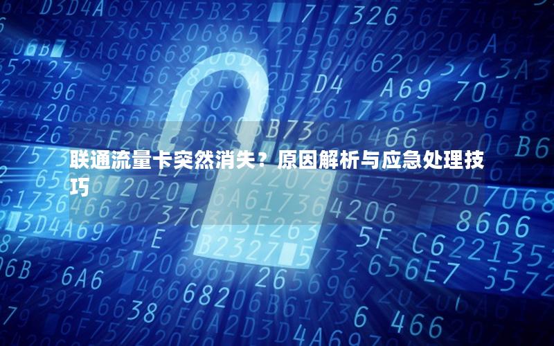 联通流量卡突然消失？原因解析与应急处理技巧