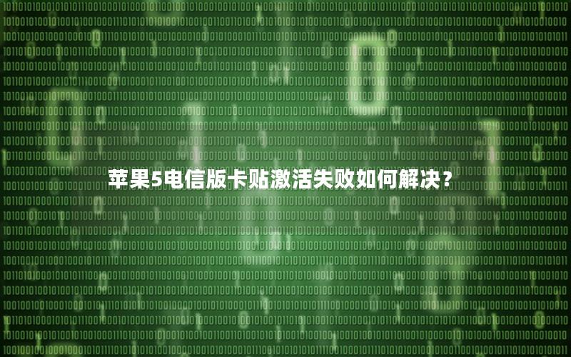 苹果5电信版卡贴激活失败如何解决？