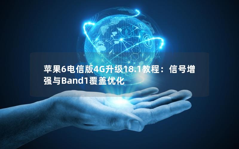 苹果6电信版4G升级18.1教程：信号增强与Band1覆盖优化