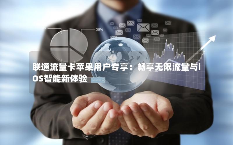 联通流量卡苹果用户专享：畅享无限流量与iOS智能新体验
