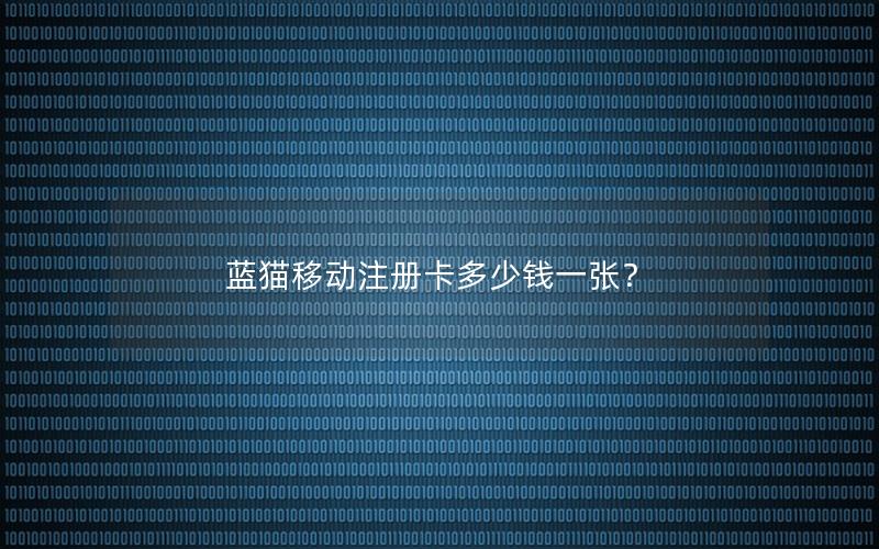 蓝猫移动注册卡多少钱一张？