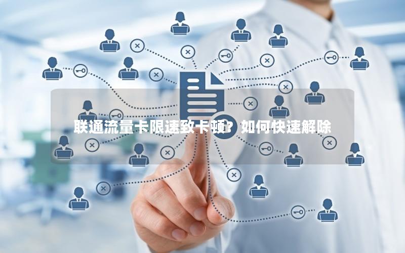 联通流量卡限速致卡顿？如何快速解除
