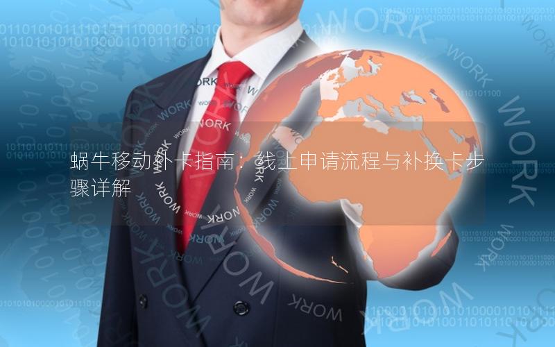 蜗牛移动补卡指南：线上申请流程与补换卡步骤详解