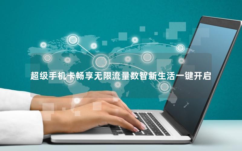 超级手机卡畅享无限流量数智新生活一键开启