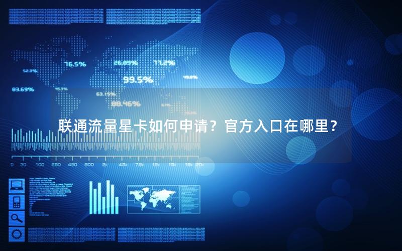 联通流量星卡如何申请？官方入口在哪里？