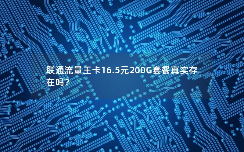 联通流量王卡16.5元200G套餐真实存在吗？