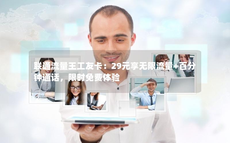 联通流量王工友卡：29元享无限流量+百分钟通话，限时免费体验