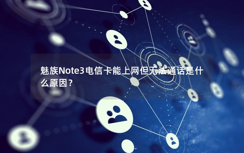 魅族Note3电信卡能上网但无法通话是什么原因？