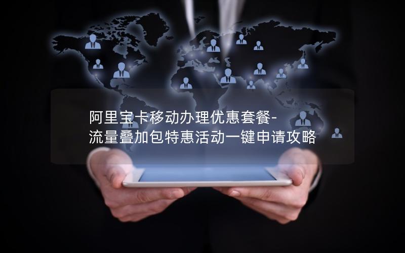 阿里宝卡移动办理优惠套餐-流量叠加包特惠活动一键申请攻略
