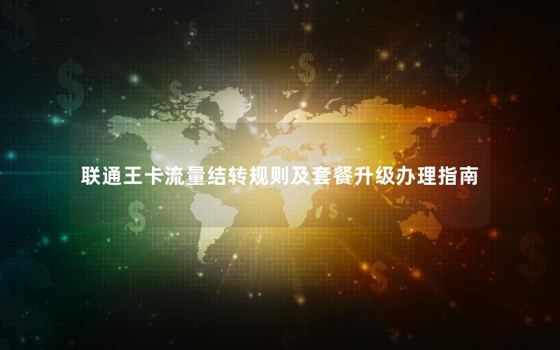 联通王卡流量结转规则及套餐升级办理指南