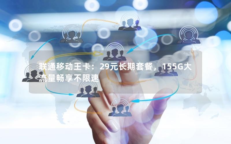 联通移动王卡：29元长期套餐，155G大流量畅享不限速