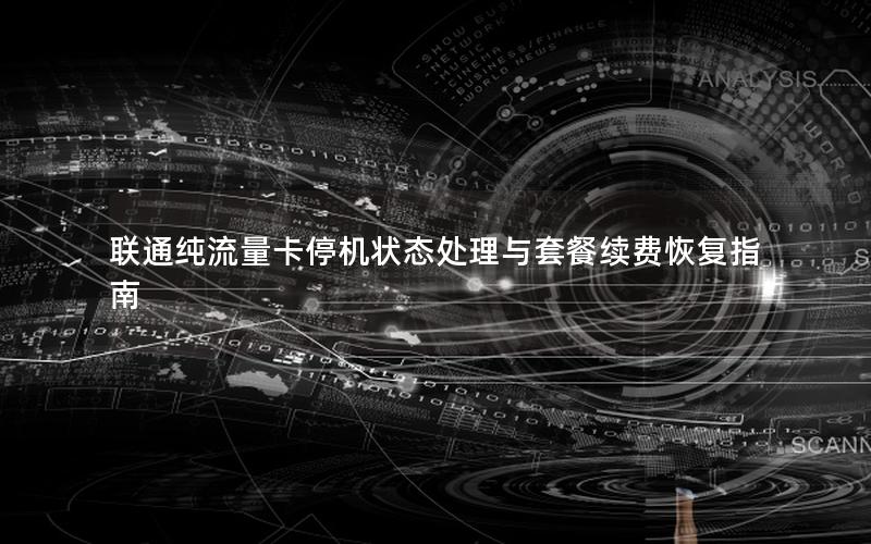 联通纯流量卡停机状态处理与套餐续费恢复指南