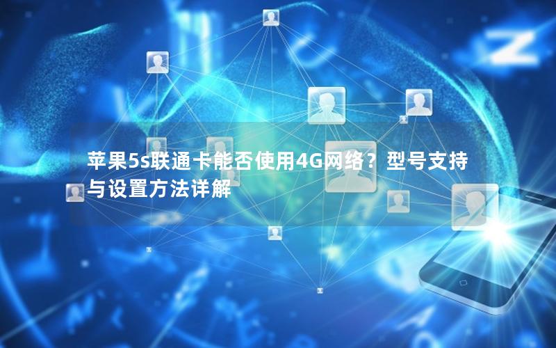 苹果5s联通卡能否使用4G网络？型号支持与设置方法详解