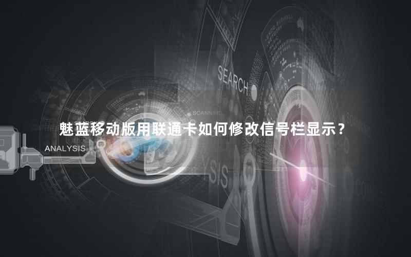 魅蓝移动版用联通卡如何修改信号栏显示？