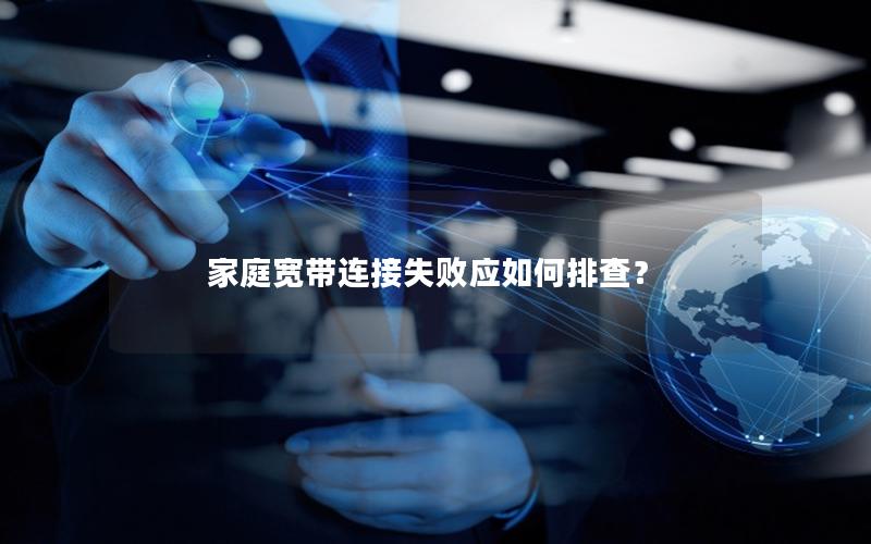 家庭宽带连接失败应如何排查？