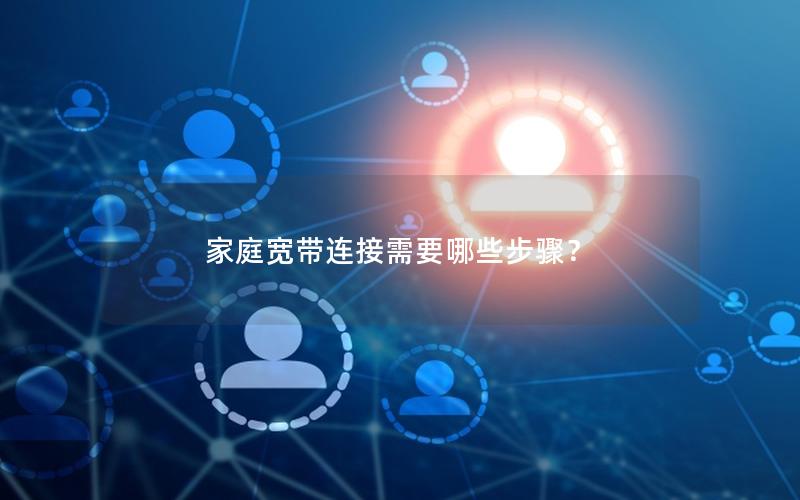 家庭宽带连接需要哪些步骤？
