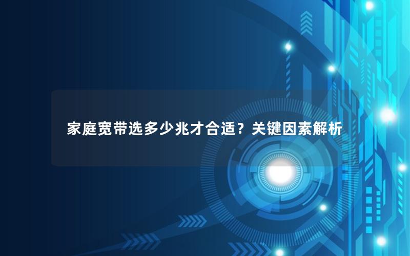 家庭宽带选多少兆才合适？关键因素解析