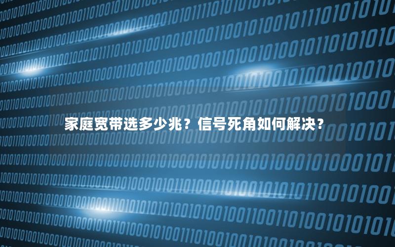 家庭宽带选多少兆？信号死角如何解决？