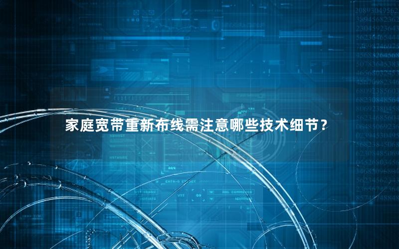家庭宽带重新布线需注意哪些技术细节？