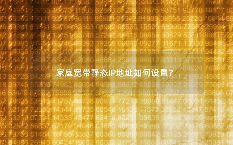 家庭宽带静态IP地址如何设置？