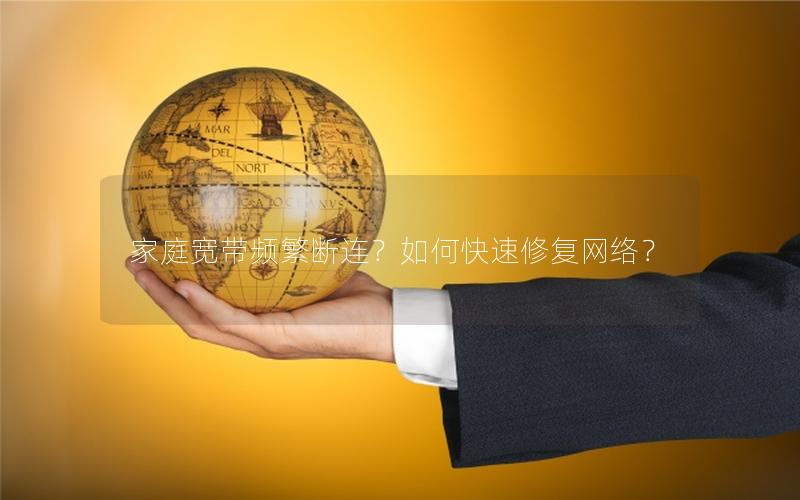 家庭宽带频繁断连？如何快速修复网络？