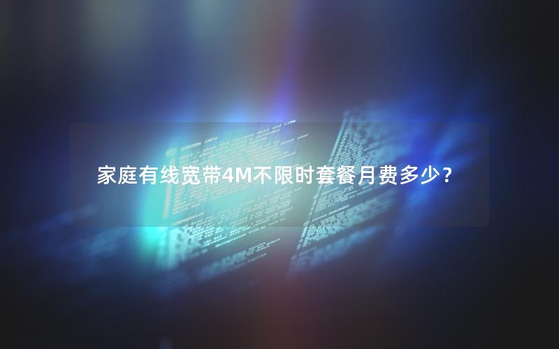 家庭有线宽带4M不限时套餐月费多少？