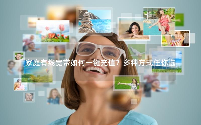 家庭有线宽带如何一键充值？多种方式任你选