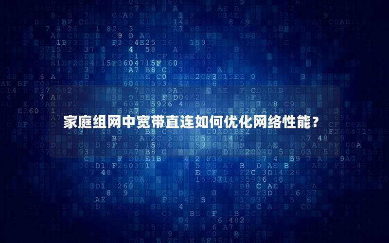 家庭组网中宽带直连如何优化网络性能？