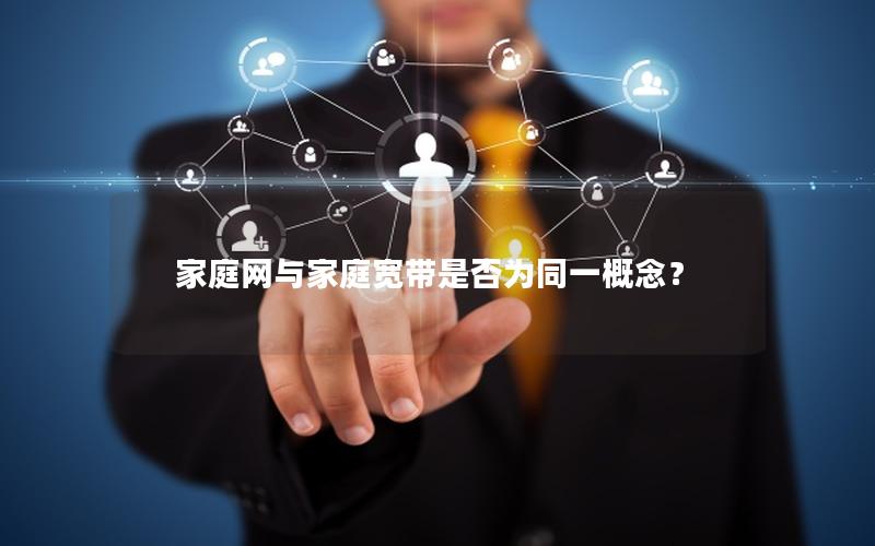 家庭网与家庭宽带是否为同一概念？