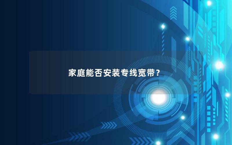 家庭能否安装专线宽带？
