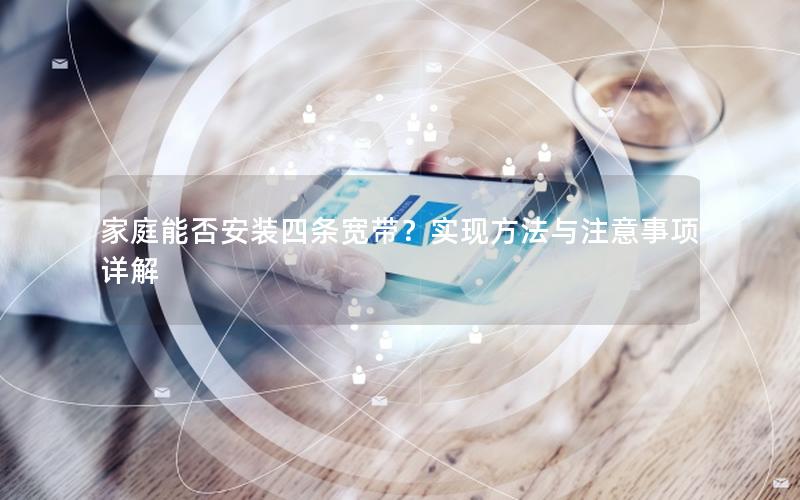 家庭能否安装四条宽带？实现方法与注意事项详解