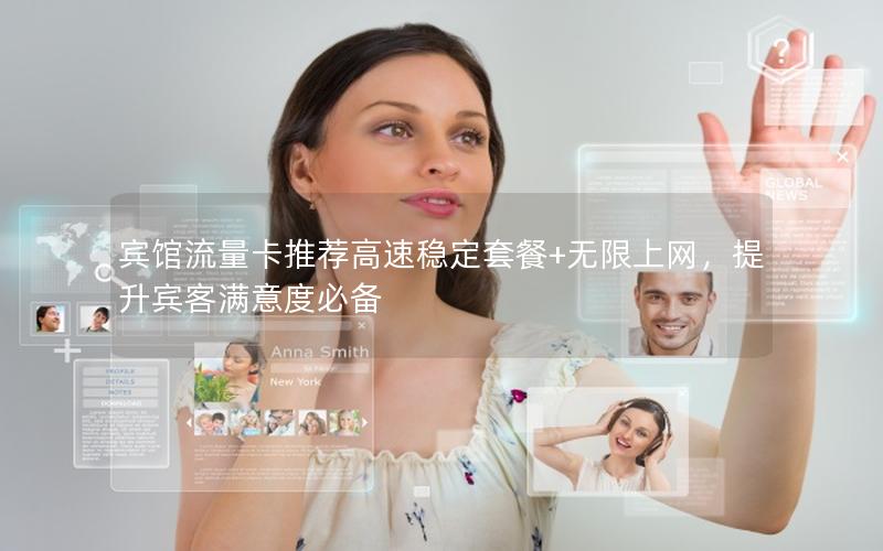 宾馆流量卡推荐高速稳定套餐+无限上网，提升宾客满意度必备
