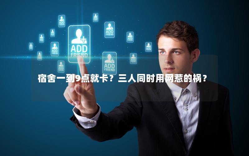 宿舍一到9点就卡？三人同时用网惹的祸？