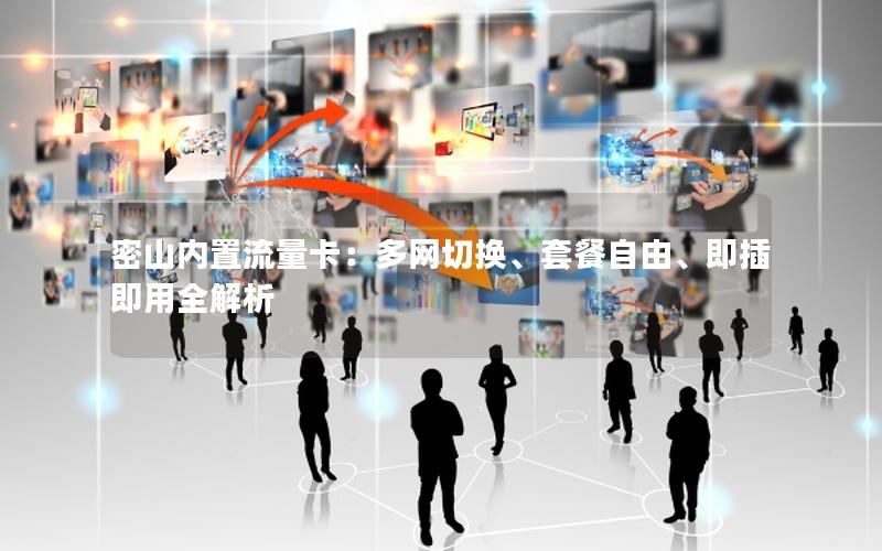 密山内置流量卡：多网切换、套餐自由、即插即用全解析