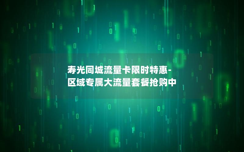 寿光同城流量卡限时特惠-区域专属大流量套餐抢购中
