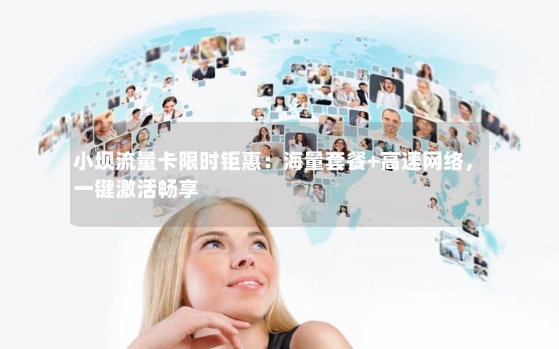 小坝流量卡限时钜惠：海量套餐+高速网络，一键激活畅享