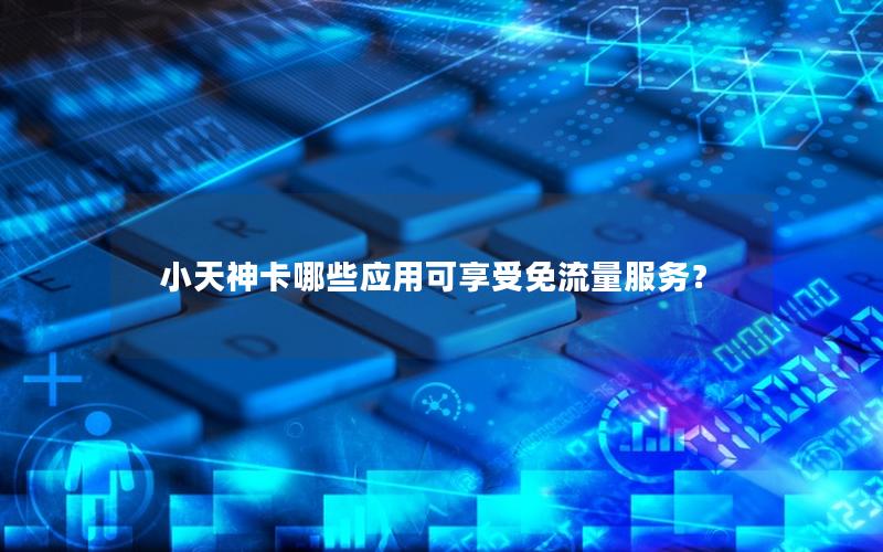 小天神卡哪些应用可享受免流量服务？