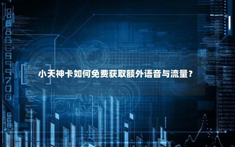 小天神卡如何免费获取额外语音与流量？