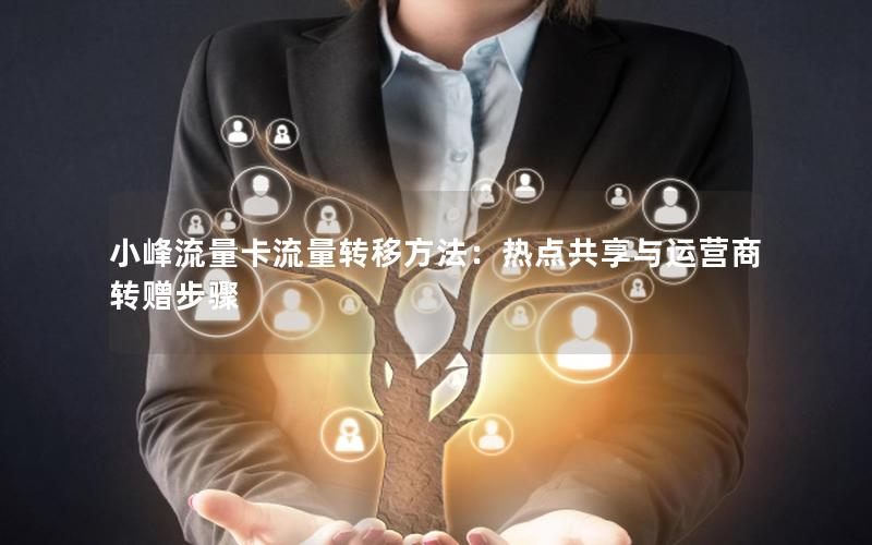 小峰流量卡流量转移方法：热点共享与运营商转赠步骤