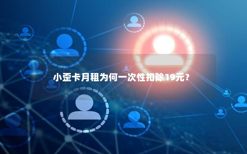 小歪卡月租为何一次性扣除19元？