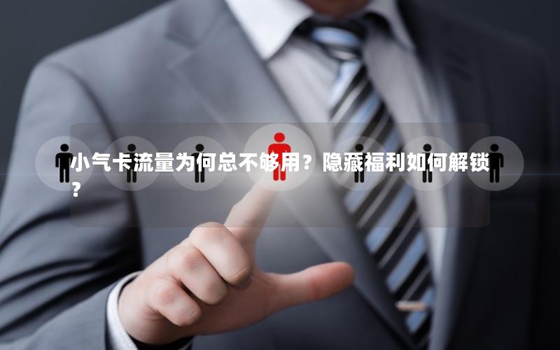 小气卡流量为何总不够用？隐藏福利如何解锁？