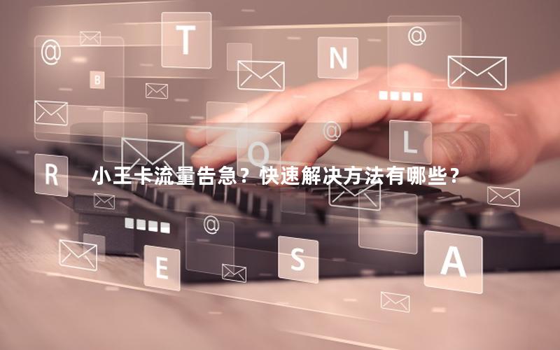 小王卡流量告急？快速解决方法有哪些？