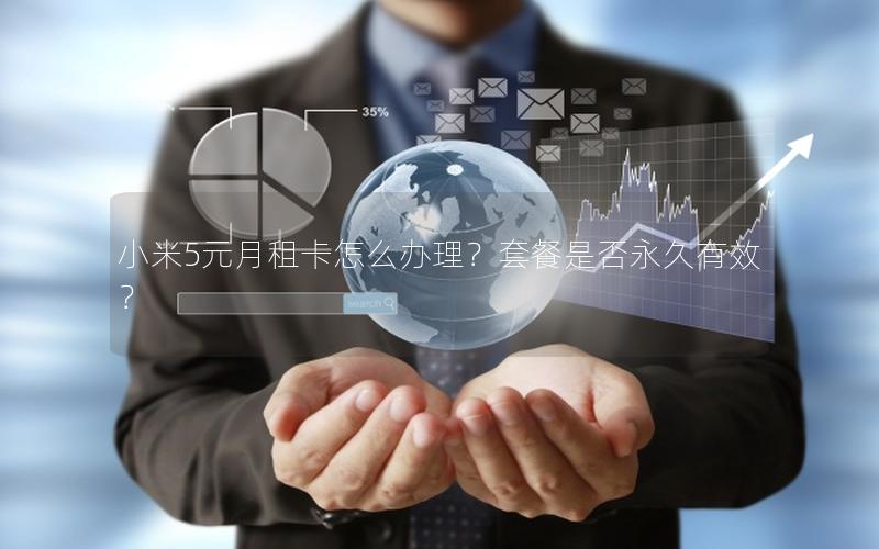 小米5元月租卡怎么办理？套餐是否永久有效？