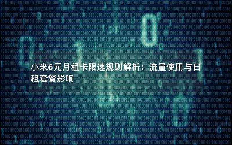 小米6元月租卡限速规则解析：流量使用与日租套餐影响