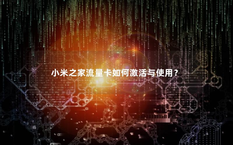 小米之家流量卡如何激活与使用？
