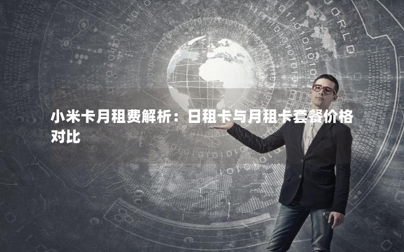 小米卡月租费解析：日租卡与月租卡套餐价格对比